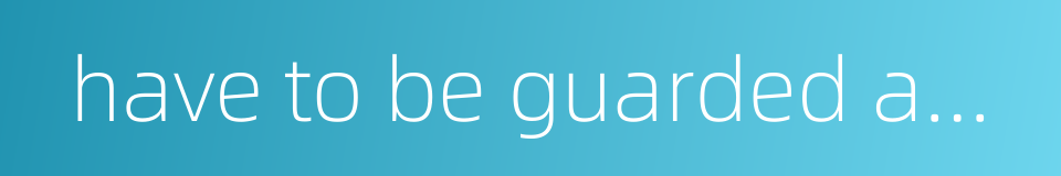 have to be guarded against的同义词