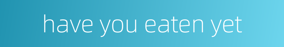 have you eaten yet的同义词