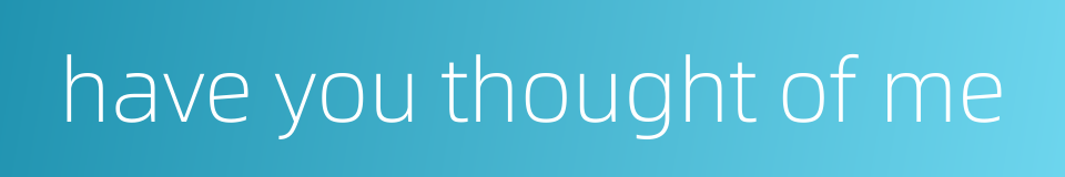 have you thought of me的同义词