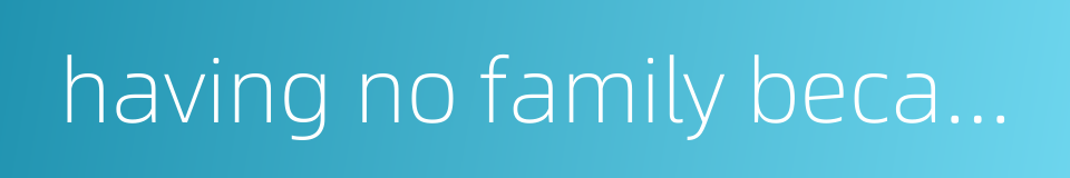 having no family because of foreign aggression的同义词