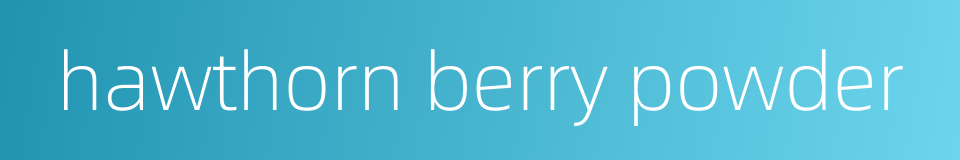 hawthorn berry powder的同义词