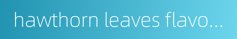 hawthorn leaves flavonoids的同义词