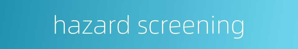 hazard screening的同义词