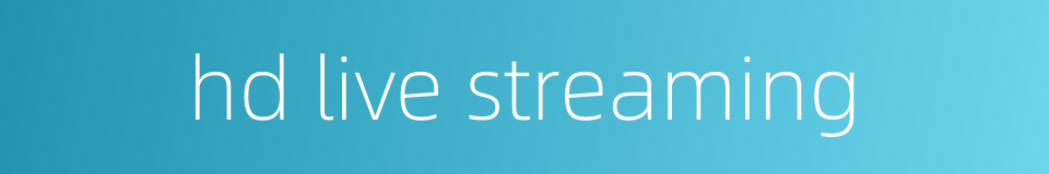 hd live streaming的同义词