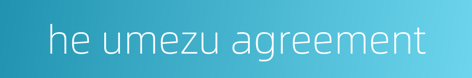 he umezu agreement的同义词