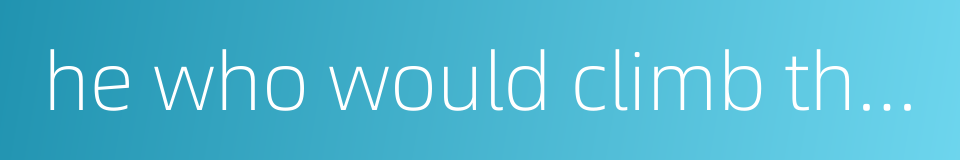 he who would climb the ladder must begin at the bottom的同义词