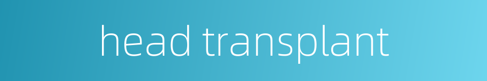 head transplant的同义词