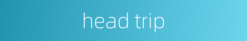head trip的同义词