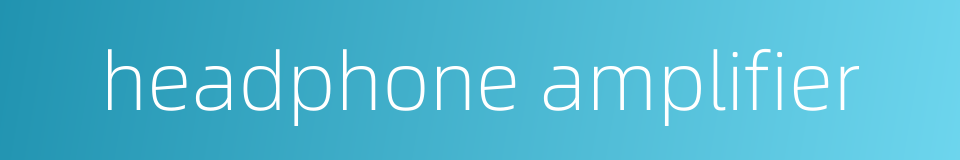 headphone amplifier的同义词