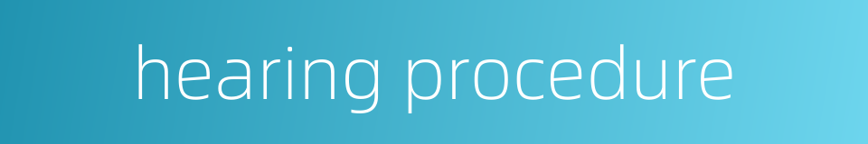 hearing procedure的同义词
