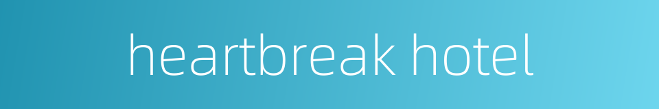 heartbreak hotel的同义词