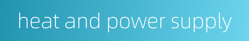 heat and power supply的同义词