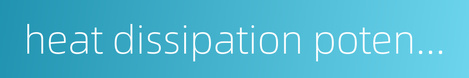 heat dissipation potential的同义词