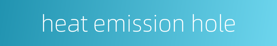 heat emission hole的同义词