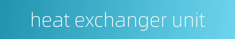heat exchanger unit的同义词