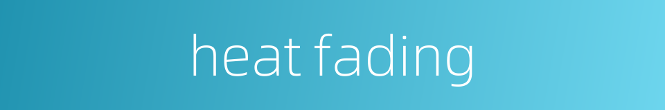 heat fading的同义词