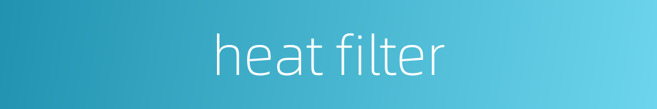heat filter的同义词