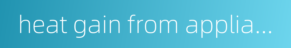 heat gain from appliance and equipment的同义词