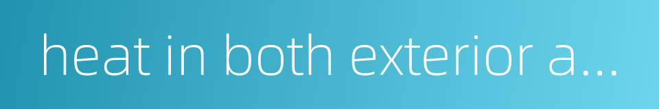 heat in both exterior and interior的同义词