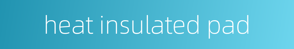 heat insulated pad的同义词