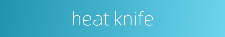heat knife的同义词