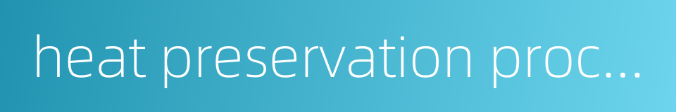 heat preservation process的同义词