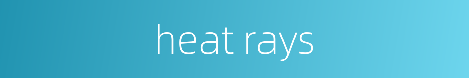 heat rays的同义词