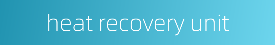 heat recovery unit的同义词
