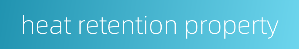 heat retention property的同义词