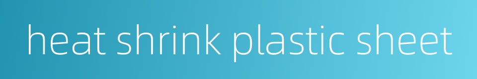 heat shrink plastic sheet的同义词
