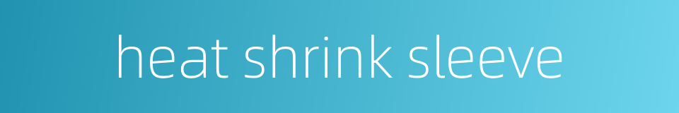 heat shrink sleeve的同义词