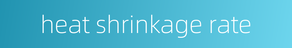 heat shrinkage rate的同义词