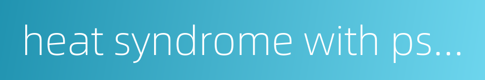 heat syndrome with pseudo-cold symptoms的同义词