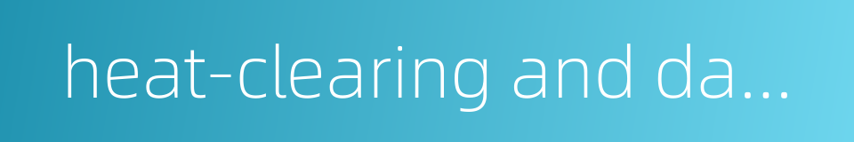 heat-clearing and damp-drying的同义词