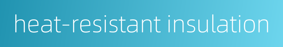 heat-resistant insulation的同义词