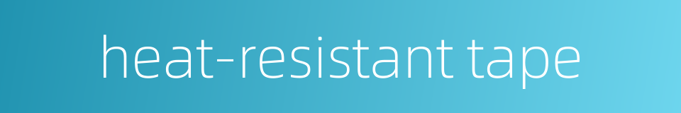 heat-resistant tape的同义词