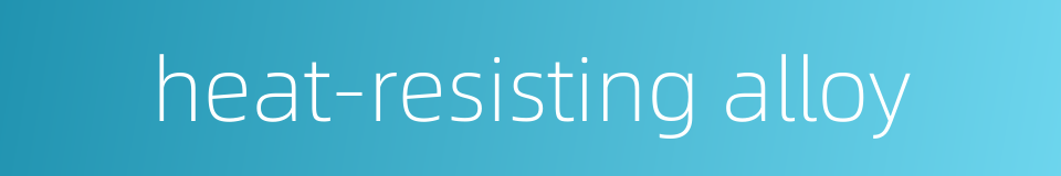 heat-resisting alloy的同义词