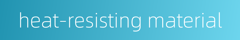 heat-resisting material的同义词