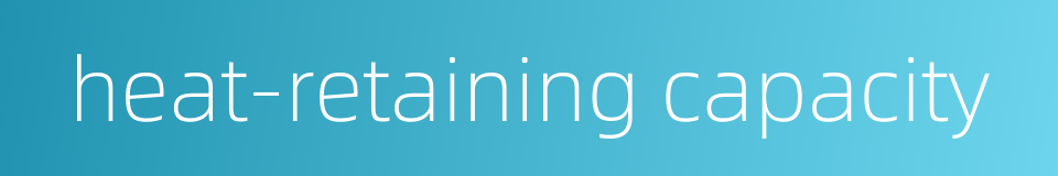 heat-retaining capacity的同义词