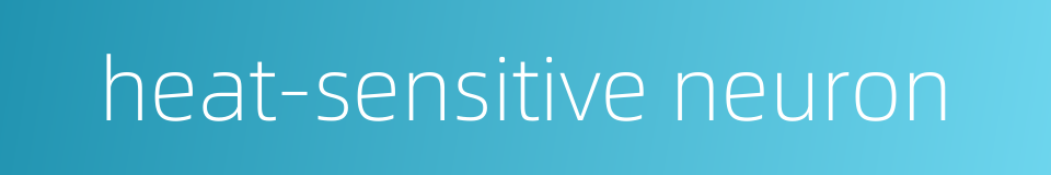 heat-sensitive neuron的同义词