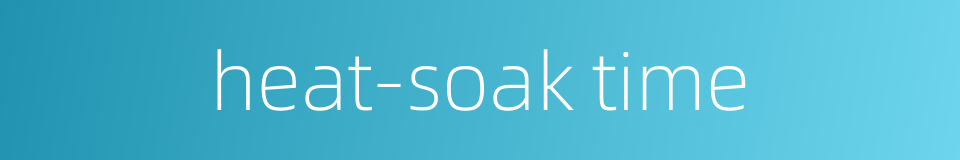 heat-soak time的同义词