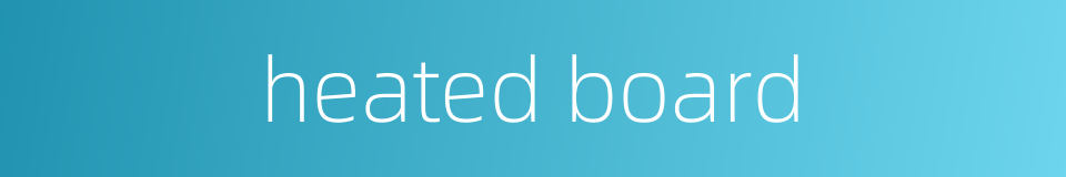 heated board的同义词