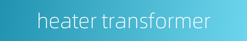 heater transformer的同义词