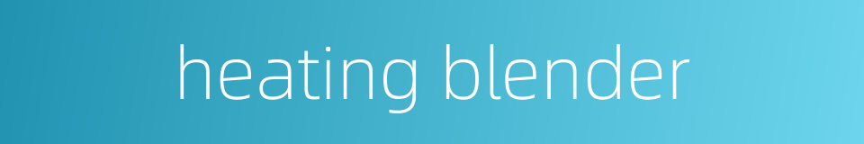 heating blender的同义词