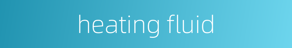 heating fluid的同义词