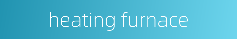 heating furnace的同义词