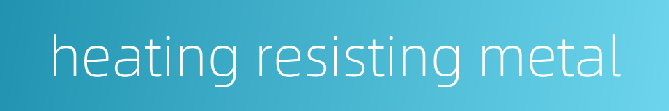 heating resisting metal的同义词