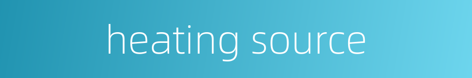 heating source的同义词