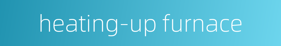 heating-up furnace的同义词