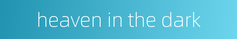 heaven in the dark的同义词